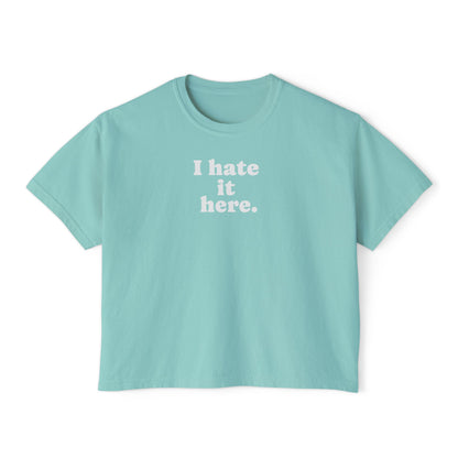 Boxy Tee — "I Hate It Here." Graphic Women's Shirt