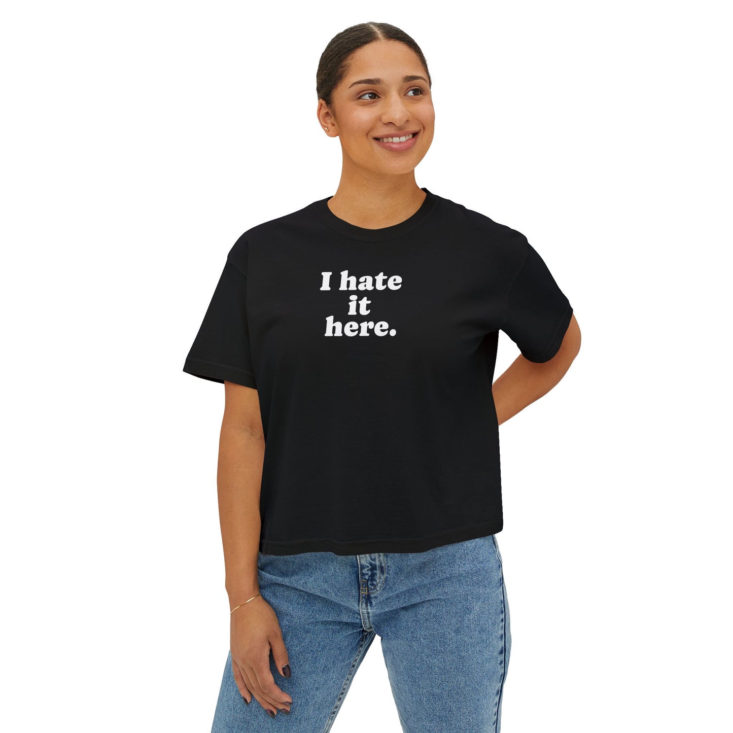Boxy Tee — "I Hate It Here." Graphic Women's Shirt