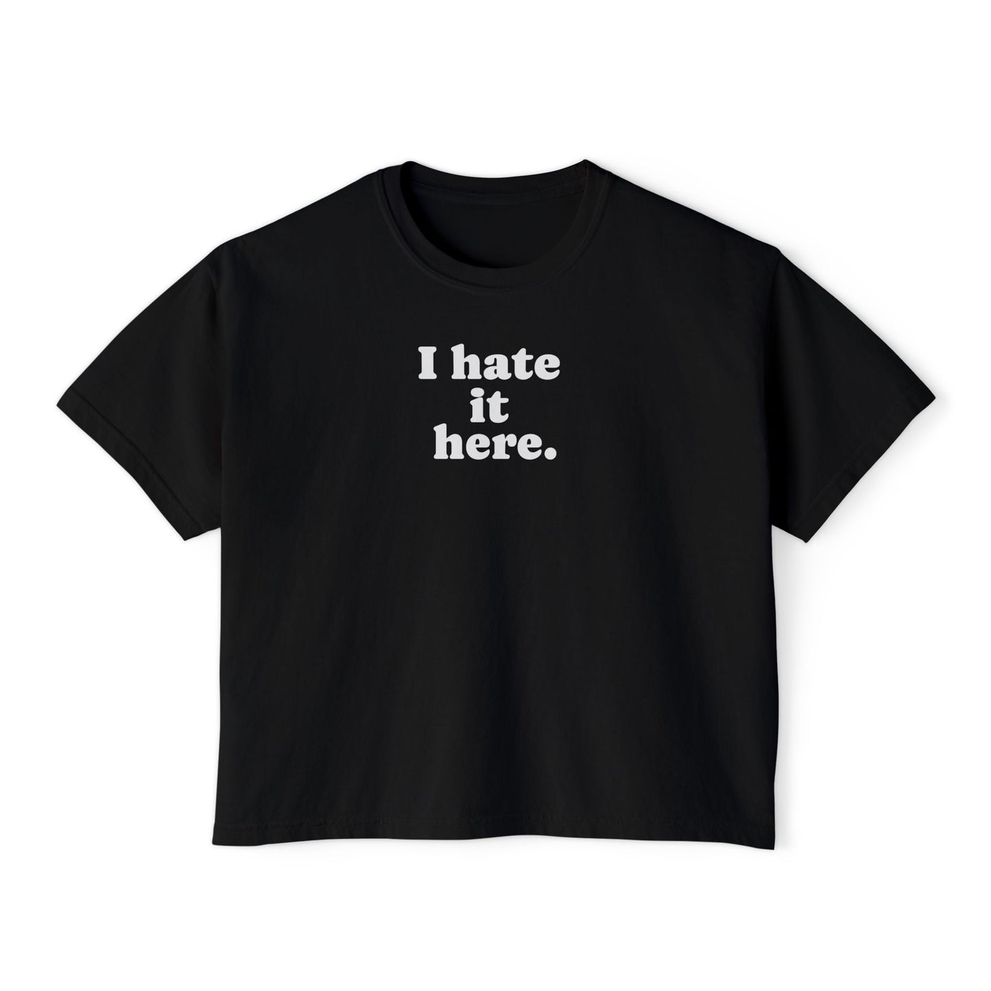 Boxy Tee — "I Hate It Here." Graphic Women's Shirt