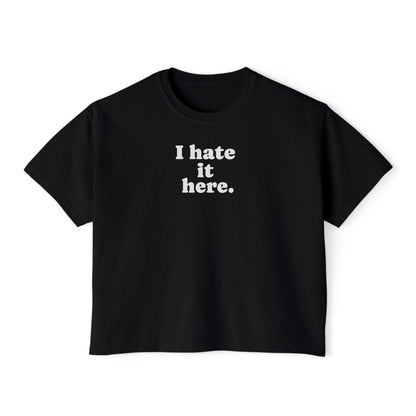Boxy Tee — "I Hate It Here." Graphic Women's Shirt